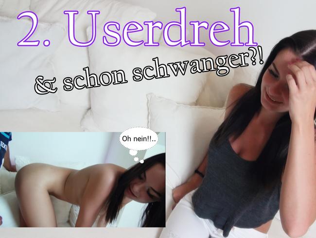 2. USERDREH und schon SCHWANGER ?!