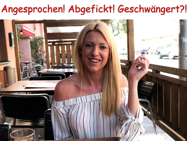 Angesprochen! Abgefickt! Geschwängert?!