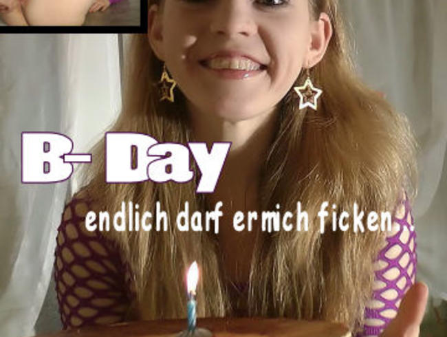 B-Day ! Endlich darf er mich ficken…