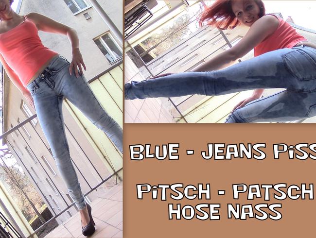 Blue – Jeans PISS! Pitsch – Patsch Hose nass!