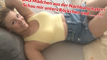 DAS Mädchen aus der Nachbarschaft!!! Schau mir unters Röckchen und …….!!!