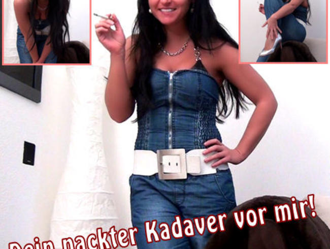 Dein nackter Kadaver vor mir!