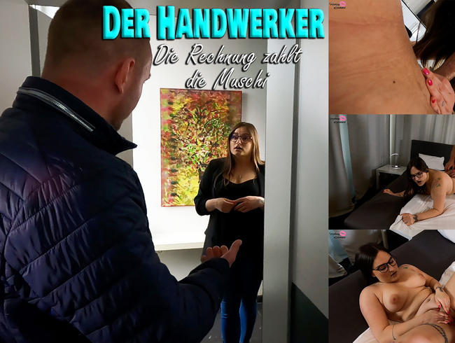 Der Handwerker. Die Rechnung zahlt die Muschi