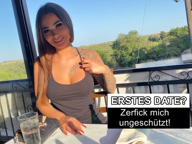 ERSTES DATE? Zerfick mich ungeschützt!