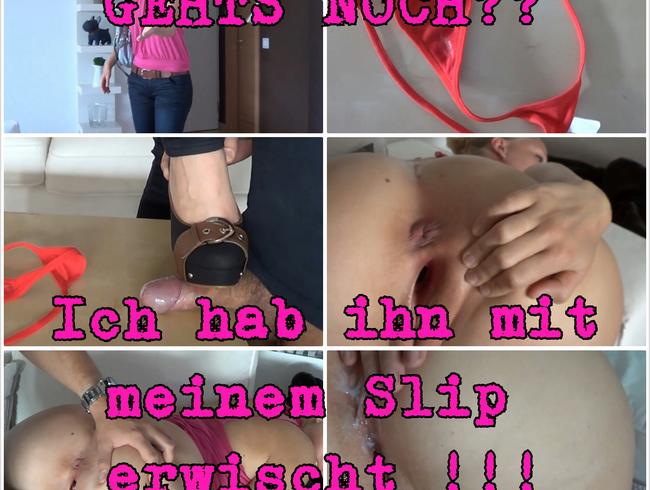 GEHTS NOCH?? Ich hab ihn mit meinem Slip erwischt