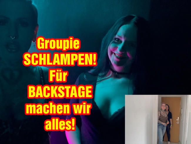 Groupie Schlampen! Für BACKSTAGE machen wir alles!