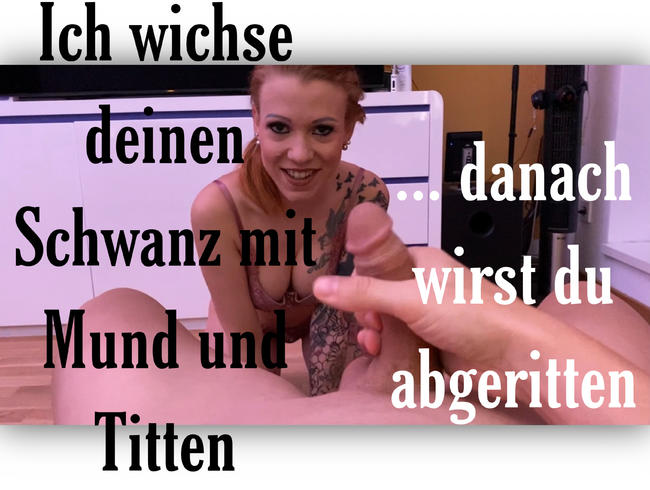 ICH WICHSE DEINEN SCHWANZ MIT MUND UND TITTEN- DANACH WIRST DU ABGERITTEN!