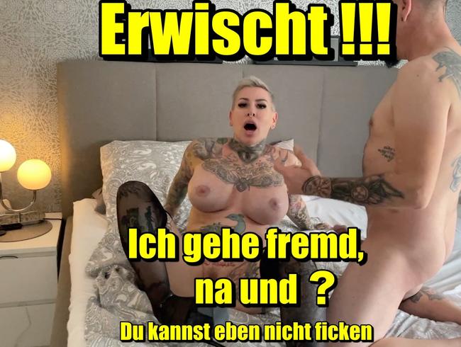 Ich gehe fremd na und ?? Du kannst eben nicht ficken !!