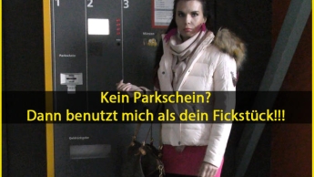 Kein Parkschein? Dann benutz mich als Fickstück!!!