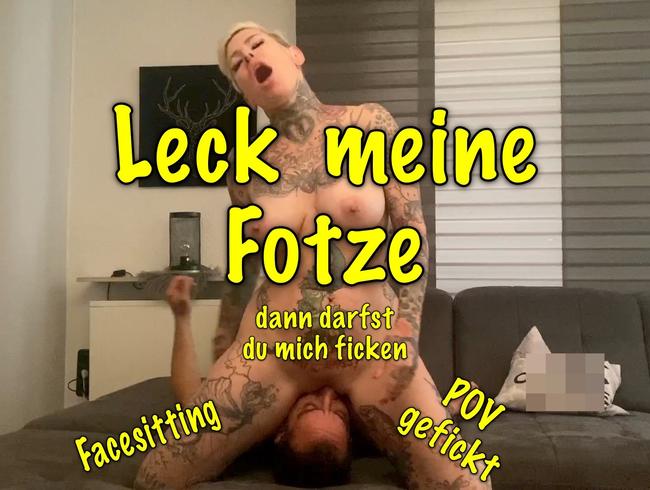 Leck meine Fotze!Dann darfst du mich ficken