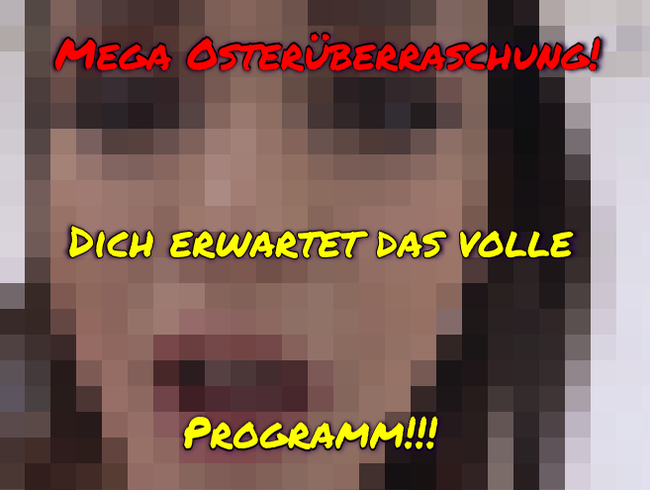 Mega Osterüberraschung! Dich erwartet das volle Programm!