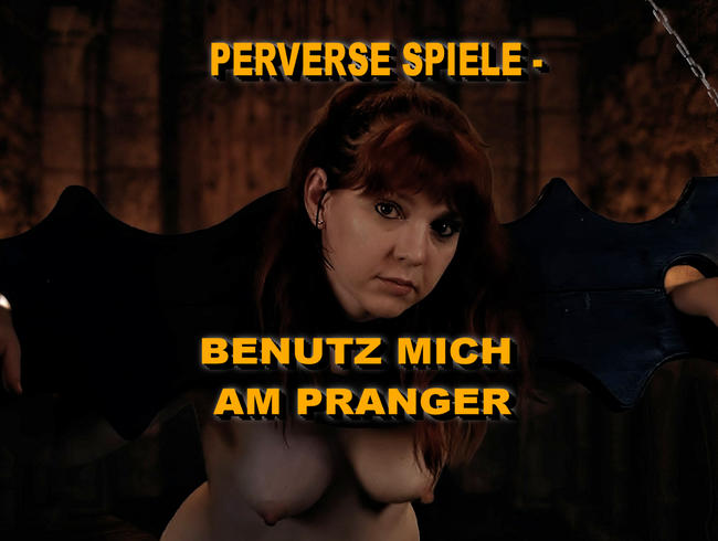 PERVERSE SPIELE – BENUTZ MICH AM PRANGER!!