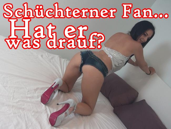 Schüchterner Fan… Hat er was drauf?