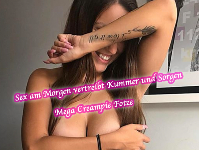 Sex am Morgen vertreibt Kummer und Sorgen – Mega Creampie Fotze