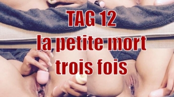 Tag12 – „la petite mort trois fois“