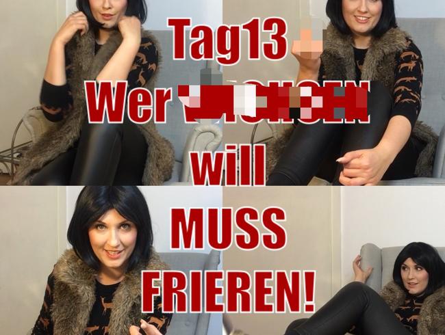 Tag13 – Wer wichsen will MUSS frieren!