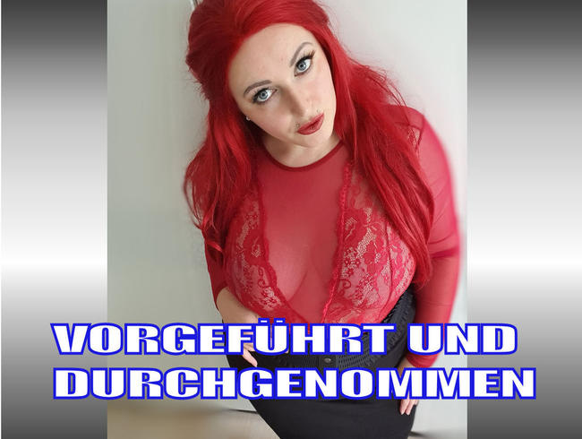 VORGEFÜHRT UND DURCHGENOMMEN