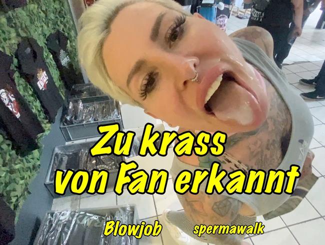 Zui krass von Fan erkannt….Blowjob ,Spermawalk