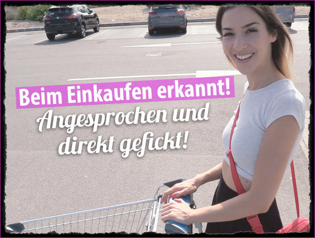 Beim Einkaufen erkannt, angesprochen und direkt gefickt!