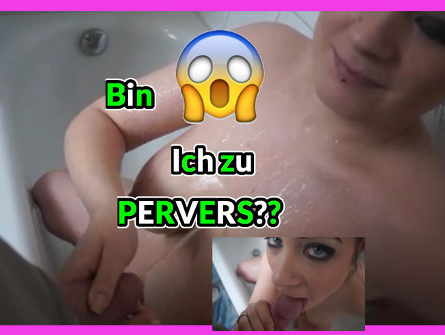 Bin Ich zu PERVERS?