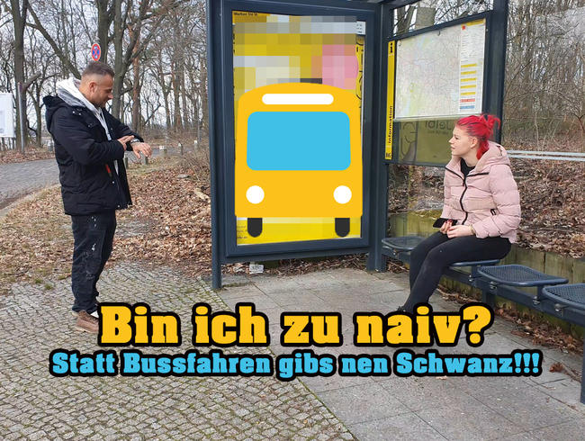 Bin ich zu naiv?! Statt Busfahren gabs nen Schwanz!