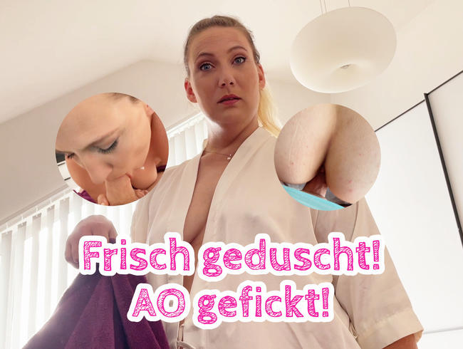 Frisch geduscht! AO gefickt!