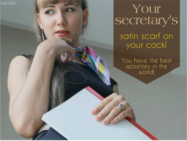 Your secretary’s satin scarf on your cock!