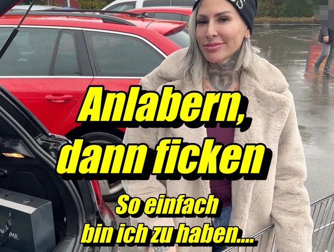 Anlabern, dann ficken.So einfach bin ich zu haben…