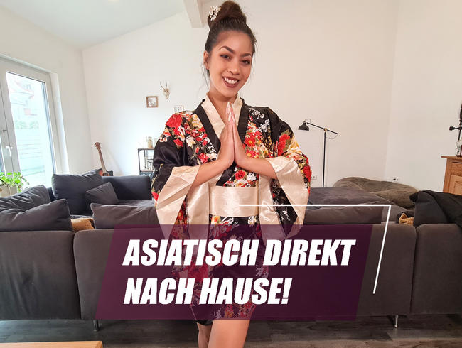 ASIATISCH DIREKT NACH HAUSE !!