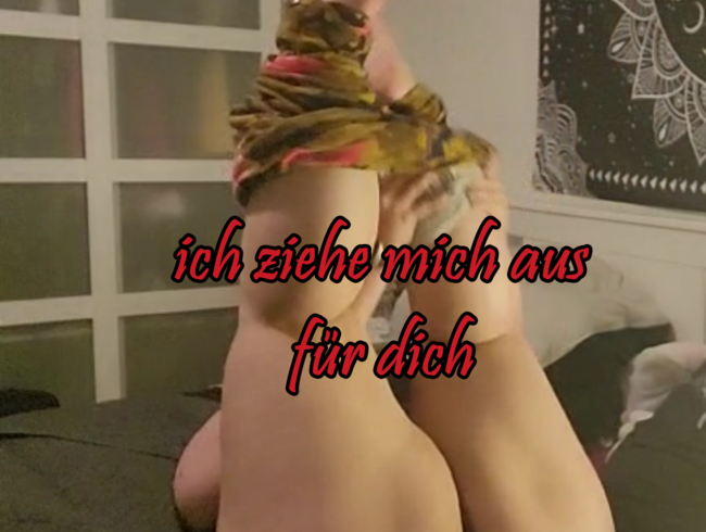 ich ziehe mich aus für dich