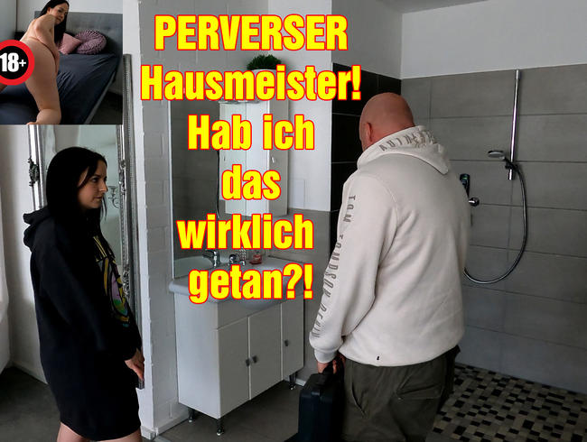 PERVERSER Hausmeister! Habe ich das wirklich getan?!
