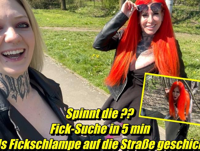 Spinnt die ?? Fick Suche in 5 min als Fickschlampe auf die Straße geschickt