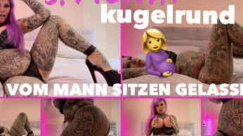 5 Monat kugelrund I VOM MANN SITZEN GELASSEN I BUMST DU MICH?