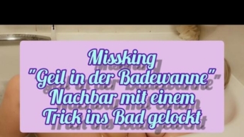 „Geil on der Badewanne“Nachbar mit einem Trick ins Bad gelockt