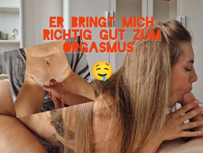 Er bringt mich richtig gut zum Orgasmus