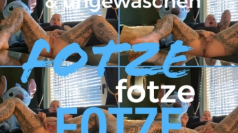 FOTZE FOTZE FOTZE & ungewaschen.