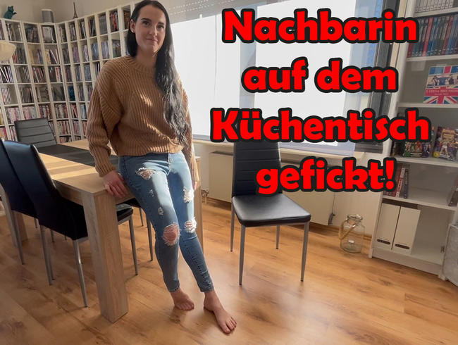 Nachbarin auf dem Küchentisch gefickt!