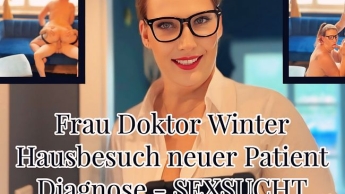 Frau Doktor Winter – Hausbesuch neuer Patient – Diagnose SEXSUCHT!