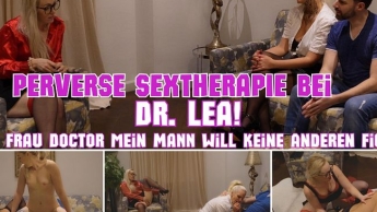 Perverse SEXTHERAPIE bei DR. LEA! HILFE FRAU DOCTOR mein MANN will keine anderen Ficken!